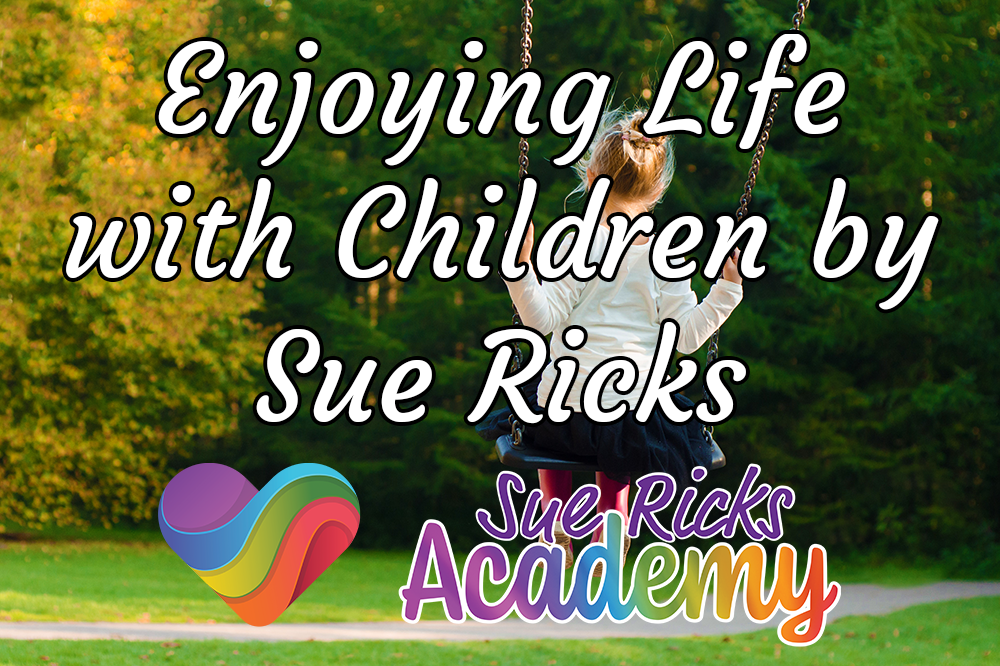Enjoying Life with Children (Part 1) - By Sue Ricks 